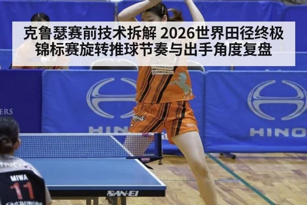 克鲁瑟赛前技术拆解 2026世界田径终极锦标赛旋转推球节奏与出手角度复盘